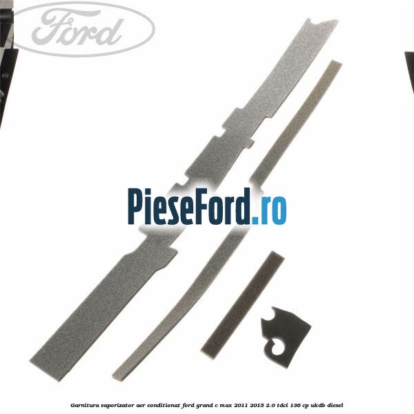 Garnitura vaporizator aer conditionat Ford Grand C-Max 2011-2015 2.0 TDCi 136 cp UKDB diesel