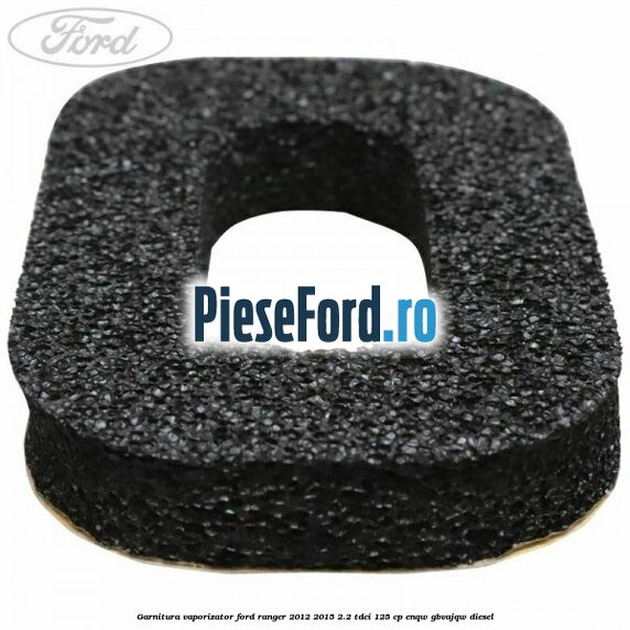 Garnitura vaporizator Ford Ranger 2012-2015 2.2 TDCi 125 cp ENQW, GBVAJQW diesel