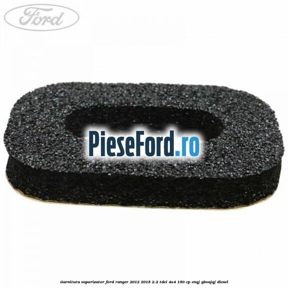 Garnitura vaporizator Ford Ranger 2012-2015 2.2 TDCi 4x4 150 cp ENQJ, GBVAJQJ diesel