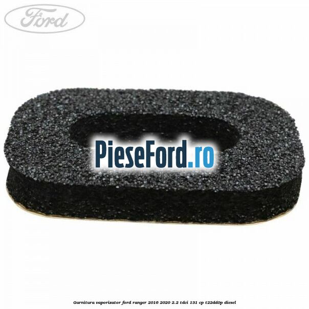 Garnitura vaporizator Ford Ranger 2016-2020 2.2 TDCi 131 cp T22DD0P diesel