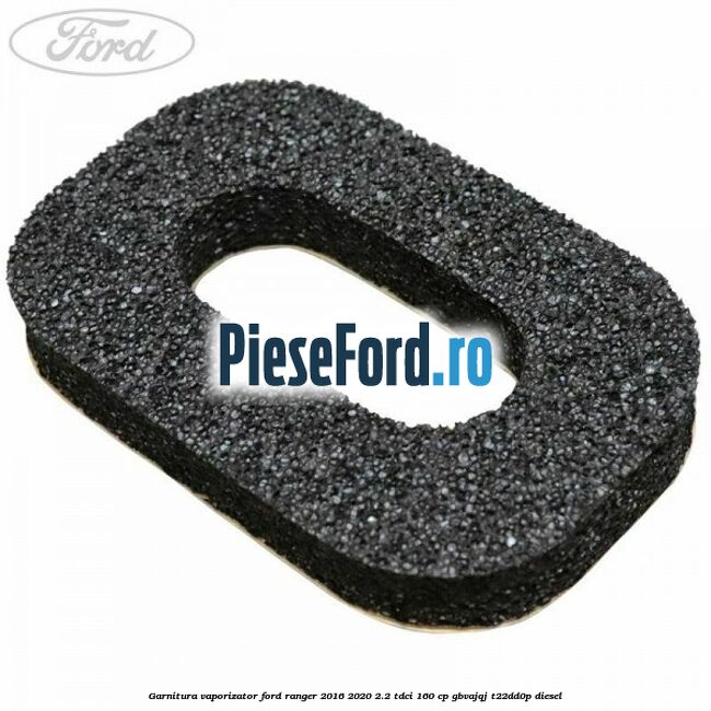 Garnitura vaporizator Ford Ranger 2016-2020 2.2 TDCi 160 cp GBVAJQJ, T22DD0P diesel
