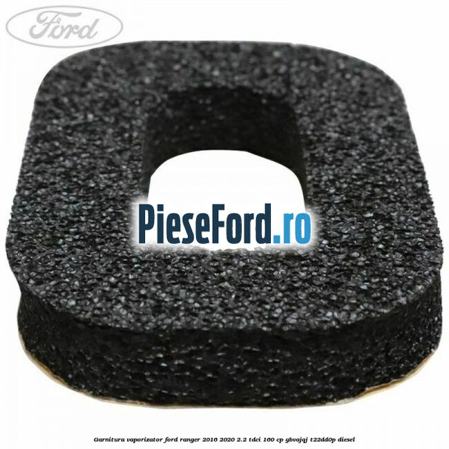 Garnitura vaporizator Ford Ranger 2016-2020 2.2 TDCi 160 cp GBVAJQJ, T22DD0P diesel