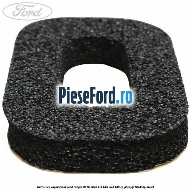 Garnitura vaporizator Ford Ranger 2016-2020 2.2 TDCi 4x4 160 cp Garnitura vaporizator Ford Ranger 2016-2020 2.2 TDCi 4x4 160 cp GBVAJQJ, T22DD0P diesel