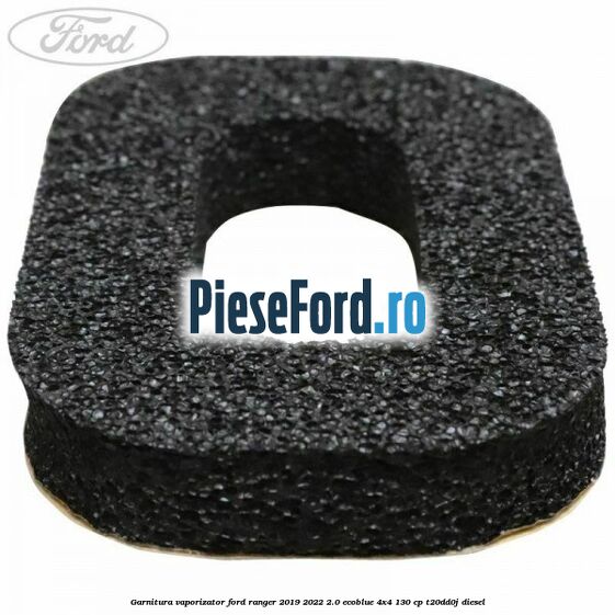 Garnitura vaporizator Ford Ranger 2019-2022 2.0 EcoBlue 4x4 130 cp T20DD0J diesel