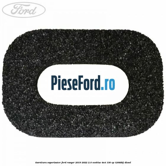 Garnitura vaporizator Ford Ranger 2019-2022 2.0 EcoBlue 4x4 130 cp T20DD0J diesel
