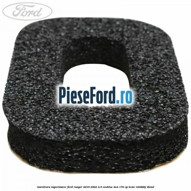Garnitura vaporizator Ford Ranger 2019-2022 2.0 EcoBlue 4x4 170 cp BC2X, T20DD0J diesel