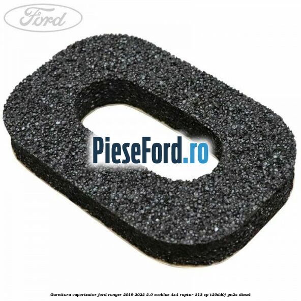 Garnitura vaporizator Ford Ranger 2019-2022 2.0 EcoBlue 4x4 Raptor 213 cp T20DD0J, YN2X diesel