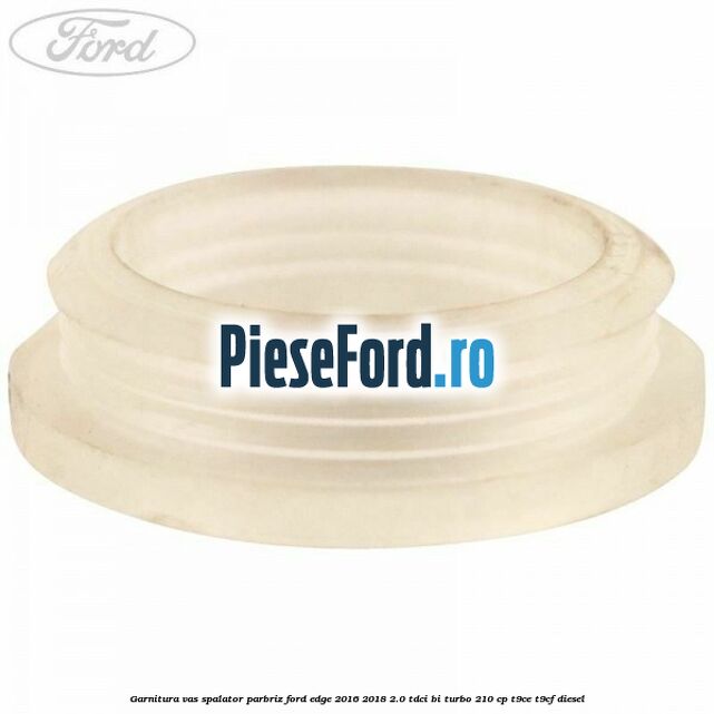 Garnitura vas spalator parbriz Ford Edge 2016-2018 2.0 TDCi Bi-Turbo 210 cp T9CE, T9CF diesel