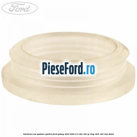 Garnitura vas spalator parbriz Ford Galaxy 2015-2023 2.0 TDCi 180 cp T8CG, T8CH, T8CI, T8CJ diesel