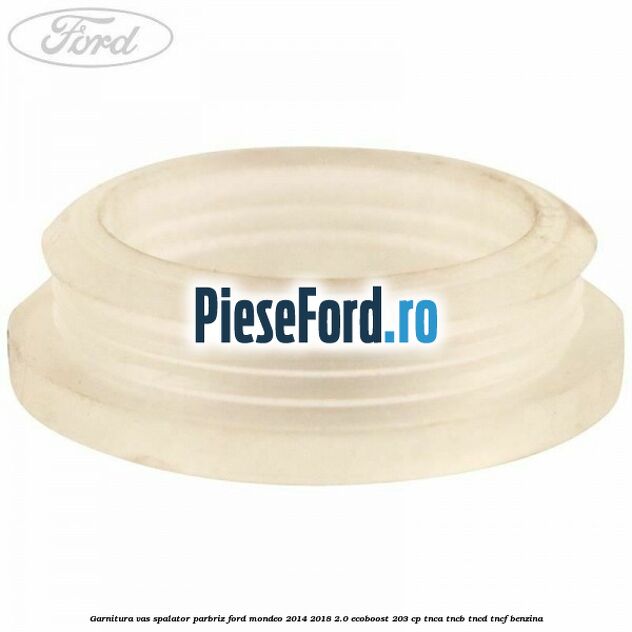 Garnitura vas spalator parbriz Ford Mondeo 2014-2018 2.0 EcoBoost 203 cp TNCA, TNCB, TNCD, TNCF benzina