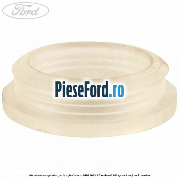 Garnitura vas spalator parbriz Ford S-Max 2015-2023 1.5 EcoBoost 160 cp UNCI, UNCJ, UNCK benzina