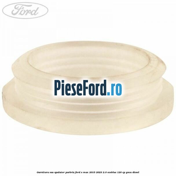 Garnitura vas spalator parbriz Ford S-Max 2015-2023 2.0 EcoBlue 120 cp Garnitura vas spalator parbriz Ford S-Max 2015-2023 2.0 EcoBlue 120 cp YNCA diesel