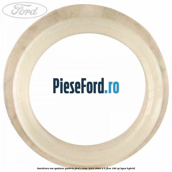 Garnitura vas spalator parbriz Ford S-Max 2015-2023 2.5 FHEV 190 cp BGCA hybrid