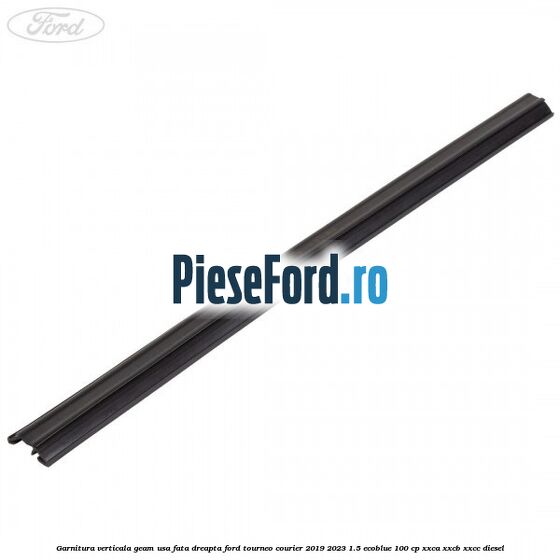 Garnitura verticala geam usa fata dreapta Ford Tourneo Courier 2019-2023 1.5 EcoBlue 100 cp XXCA, XXCB, XXCC diesel