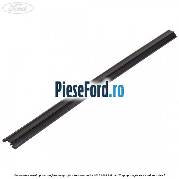 Garnitura verticala geam usa fata dreapta Ford Tourneo Courier 2019-2023 1.5 TDCi 75 cp UGCA, UGCB, XUCC, XUCD, XUCE, diesel