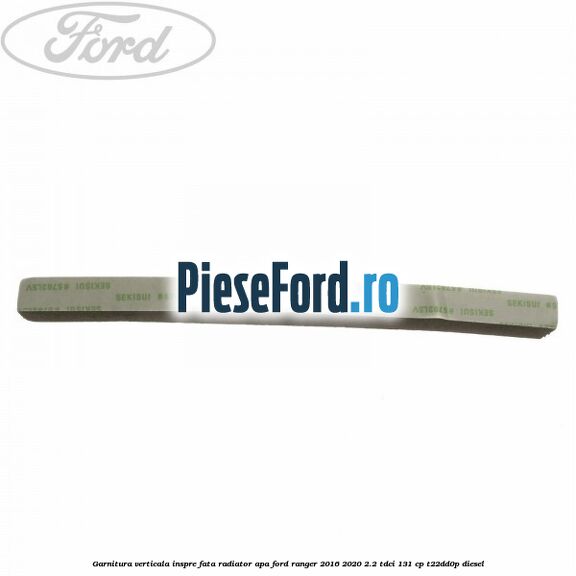 Garnitura verticala inspre fata radiator apa Ford Ranger 2016-2020 2.2 TDCi 131 cp T22DD0P diesel