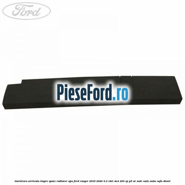 Garnitura verticala inspre spate radiator apa Ford Ranger 2016-2020 3.2 TDCi 4x4 200 cp P5-AT, SA2R, SA2S, SA2W, SAFA diesel