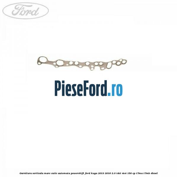 Garnitura verticala mare cutie automata Powershift Ford Kuga 2013-2016 2.0 TDCi 4x4 150 cp T7MA, T7MB diesel