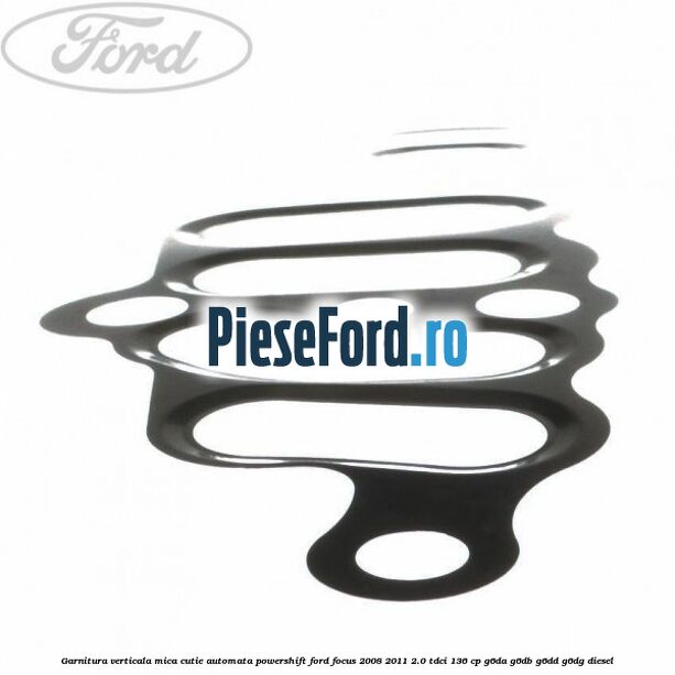 Garnitura verticala mica cutie automata Powershift Ford Focus 2008-2011 2.0 TDCi 136 cp Garnitura verticala mica cutie automata Powershift Ford Focus 2008-2011 2.0 TDCi 136 cp G6DA, G6DB, G6DD, G6DG diesel