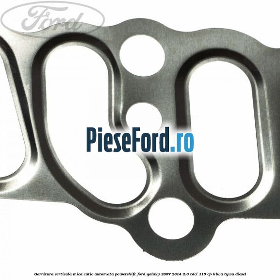 Garnitura verticala mica cutie automata Powershift Ford Galaxy 2007-2014 2.0 TDCi 115 cp KLWA, TYWA diesel