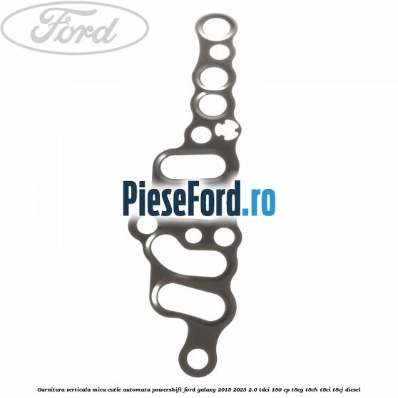 Garnitura verticala mica cutie automata Powershift Ford Galaxy 2015-2023 2.0 TDCi 180 cp T8CG, T8CH, T8CI, T8CJ diesel