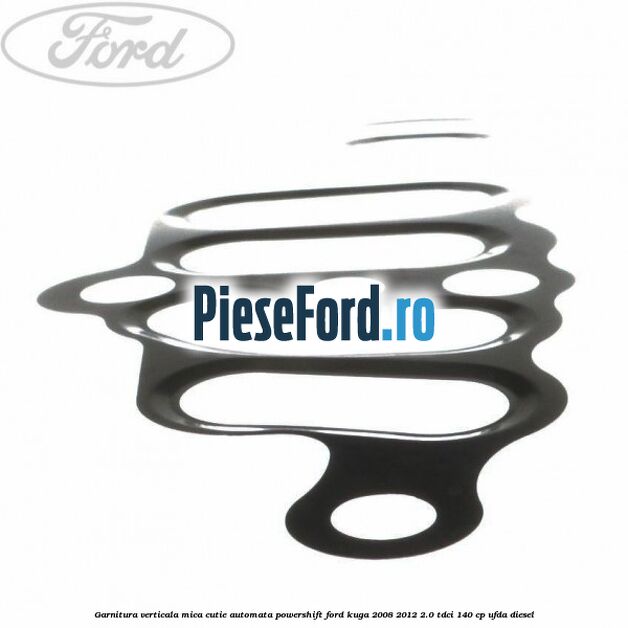 Garnitura verticala mica cutie automata Powershift Ford Kuga 2008-2012 2.0 TDCI 140 cp Garnitura verticala mica cutie automata Powershift Ford Kuga 2008-2012 2.0 TDCI 140 cp UFDA diesel