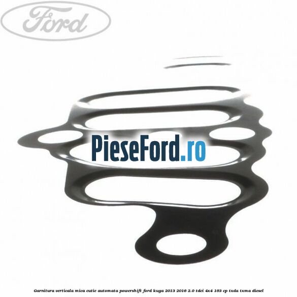 Garnitura verticala mica cutie automata Powershift Ford Kuga 2013-2016 2.0 TDCi 4x4 163 cp Garnitura verticala mica cutie automata Powershift Ford Kuga 2013-2016 2.0 TDCi 4x4 163 cp TXDA, TXMA diesel