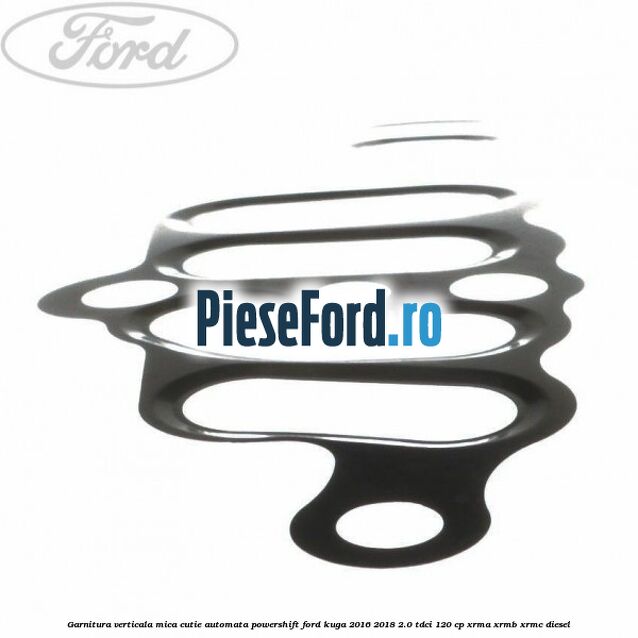 Garnitura verticala mica cutie automata Powershift Ford Kuga 2016-2018 2.0 TDCi 120 cp Garnitura verticala mica cutie automata Powershift Ford Kuga 2016-2018 2.0 TDCi 120 cp XRMA, XRMB, XRMC diesel
