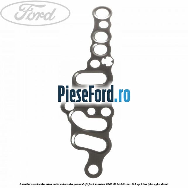 Garnitura verticala mica cutie automata Powershift Ford Mondeo 2008-2014 2.0 TDCi 115 cp KLBA, LPBA, TYBA diesel
