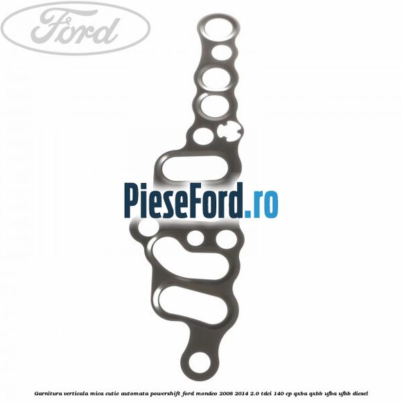 Garnitura verticala mica cutie automata Powershift Ford Mondeo 2008-2014 2.0 TDCi 140 cp QXBA, QXBB, UFBA, UFBB diesel