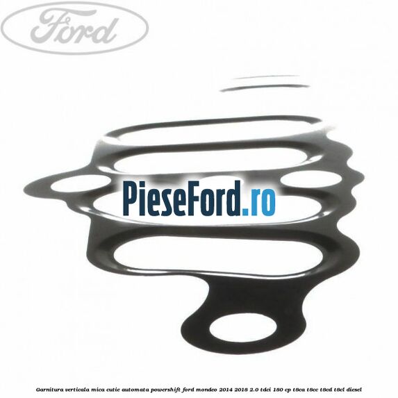 Garnitura verticala mica cutie automata Powershift Ford Mondeo 2014-2018 2.0 TDCi 180 cp Garnitura verticala mica cutie automata Powershift Ford Mondeo 2014-2018 2.0 TDCi 180 cp T8CA, T8CC, T8CD, T8CL diesel
