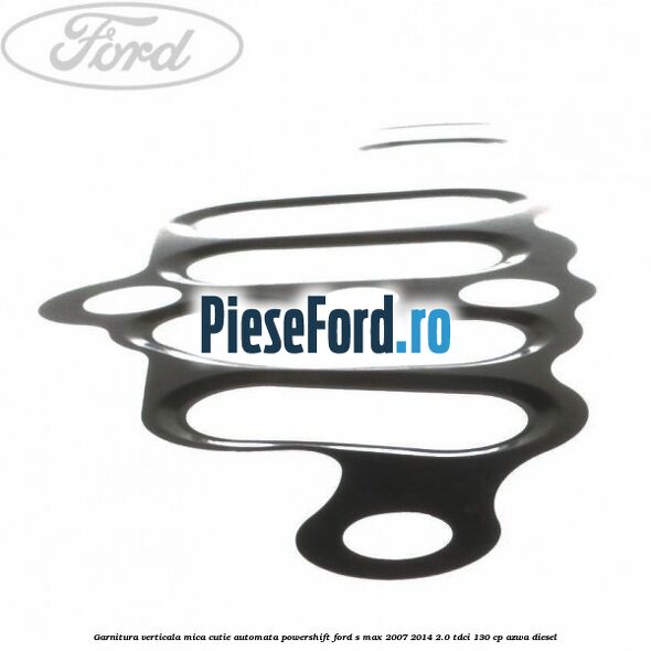 Garnitura verticala mica cutie automata Powershift Ford S-Max 2007-2014 2.0 TDCi 130 cp AZWA diesel
