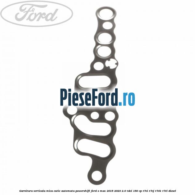 Garnitura verticala mica cutie automata Powershift Ford S-Max 2015-2023 2.0 TDCi 150 cp T7CI, T7CJ, T7CK, T7CL diesel