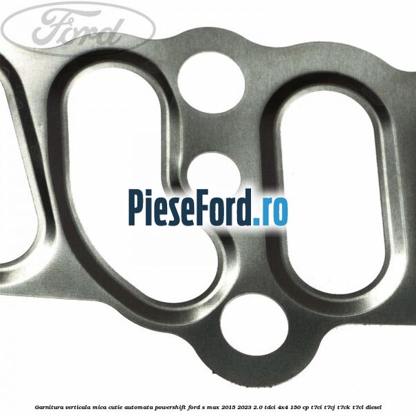 Garnitura verticala mica cutie automata Powershift Ford S-Max 2015-2023 2.0 TDCi 4x4 150 cp T7CI, T7CJ, T7CK, T7CL diesel