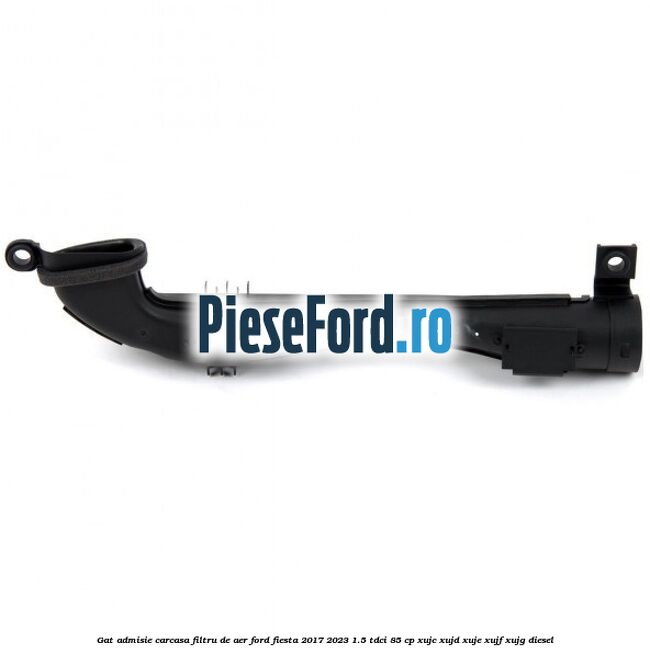 Gat admisie carcasa filtru de aer Ford Fiesta 2017-2023 1.5 TDCi 85 cp Gat admisie carcasa filtru de aer Ford Fiesta 2017-2023 1.5 TDCi 85 cp XUJC, XUJD, XUJE, XUJF, XUJG diesel