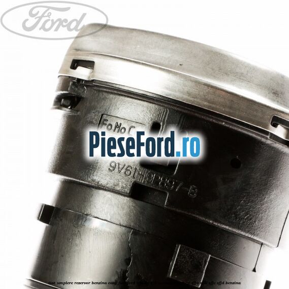 Gat umplere rezervor benzina Easy Fuel Ford B-Max 1.0 EcoBoost 100 cp SFJA, SFJB, SFJC, SFJD benzina