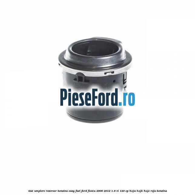 Gat umplere rezervor benzina Easy Fuel Ford Fiesta 2008-2012 1.6 Ti 120 cp HXJA, HXJB, HXJE, RVJA benzina