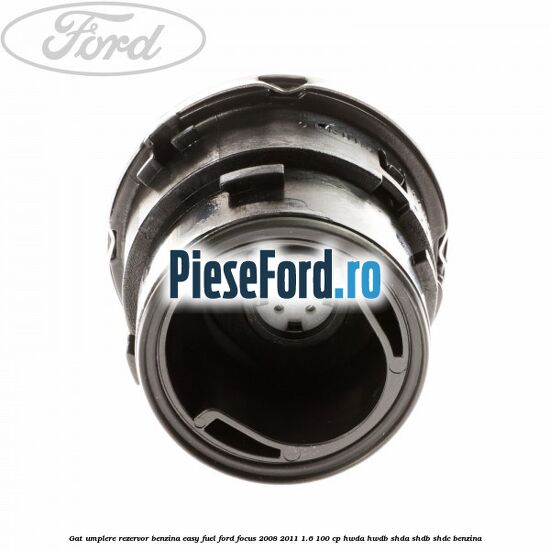 Gat umplere rezervor benzina Easy Fuel Ford Focus 2008-2011 1.6 100 cp HWDA, HWDB, SHDA, SHDB, SHDC benzina