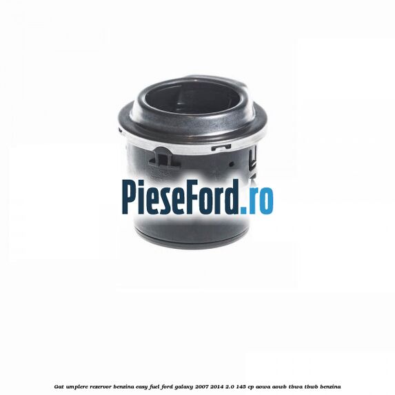 Gat umplere rezervor benzina Easy Fuel Ford Galaxy 2007-2014 2.0 145 cp AOWA, AOWB, TBWA, TBWB benzina