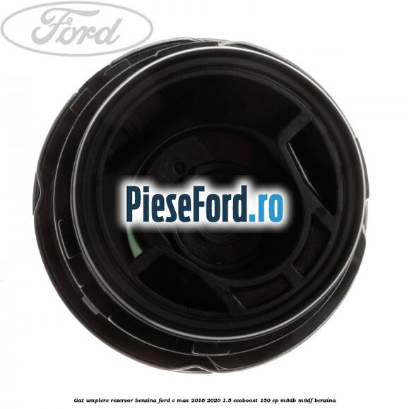 Gat umplere rezervor benzina Ford C-Max 2016-2020 1.5 EcoBoost 150 cp Gat umplere rezervor benzina Ford C-Max 2016-2020 1.5 EcoBoost 150 cp M8DB, M8DF benzina