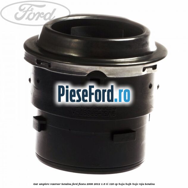 Gat umplere rezervor benzina Ford Fiesta 2008-2012 1.6 Ti 120 cp HXJA, HXJB, HXJE, RVJA benzina