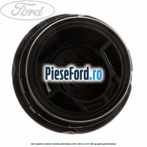 Gat umplere rezervor benzina Ford Focus 2011-2014 1.6 Ti 125 cp PNDA, PNDD benzina