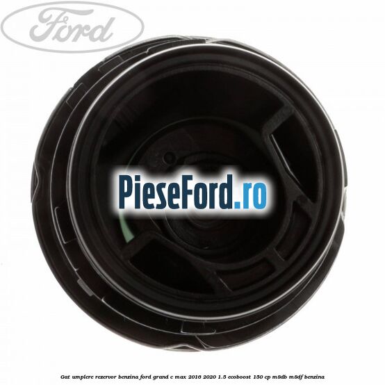 Gat umplere rezervor benzina Ford Grand C-Max 2016-2020 1.5 EcoBoost 150 cp M8DB, M8DF benzina