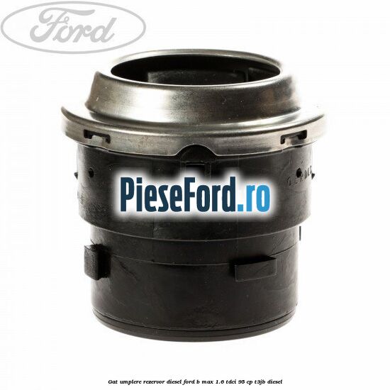 Gat umplere rezervor diesel Ford B-Max 1.6 TDCi 95 cp T3JB diesel