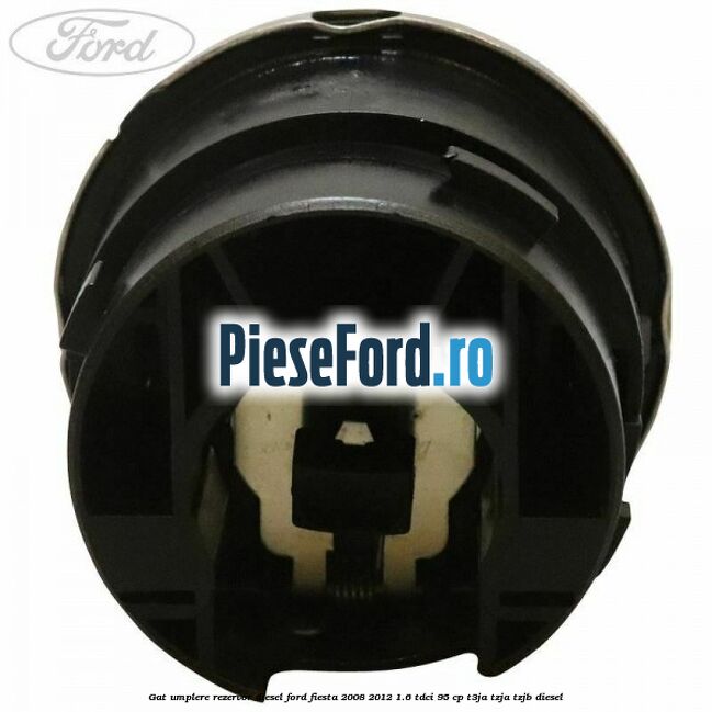 Gat umplere rezervor diesel Ford Fiesta 2008-2012 1.6 TDCi 95 cp Gat umplere rezervor diesel Ford Fiesta 2008-2012 1.6 TDCi 95 cp T3JA, TZJA, TZJB diesel