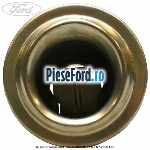 Gat umplere rezervor diesel Ford Focus 2008-2011 2.0 TDCi 110 cp IXDA diesel
