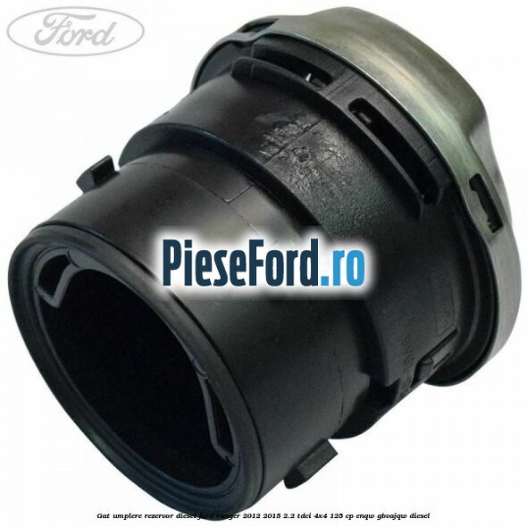 Gat umplere rezervor diesel Ford Ranger 2012-2015 2.2 TDCi 4x4 125 cp Gat umplere rezervor diesel Ford Ranger 2012-2015 2.2 TDCi 4x4 125 cp ENQW, GBVAJQW diesel
