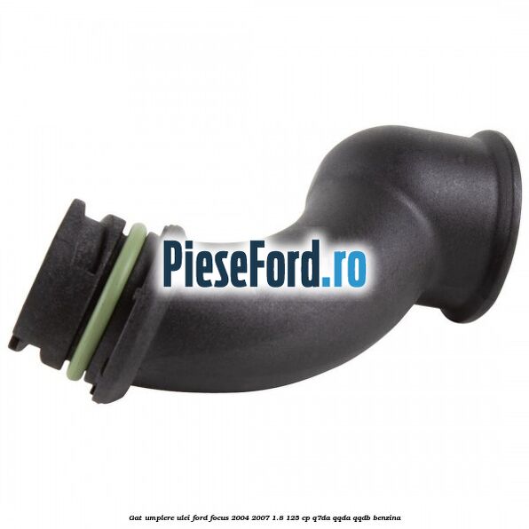 Gat umplere ulei Ford Focus 2004-2007 1.8 125 cp Gat umplere ulei Ford Focus 2004-2007 1.8 125 cp Q7DA, QQDA, QQDB benzina