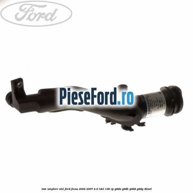 Gat umplere ulei Ford Focus 2004-2007 2.0 TDCi 136 cp G6DA, G6DB, G6DD, G6DG diesel