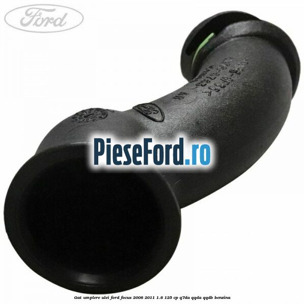 Gat umplere ulei Ford Focus 2008-2011 1.8 125 cp Q7DA, QQDA, QQDB benzina